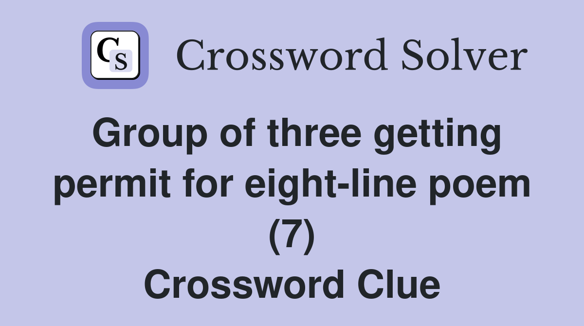 Group of three getting permit for eight-line poem (7) Crossword Clue