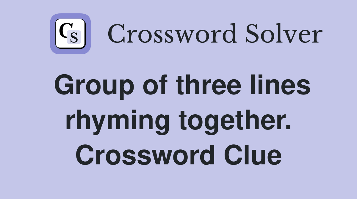 Group of three lines rhyming together. Crossword Clue