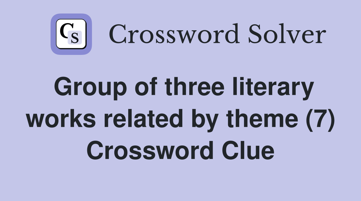 Group of three literary works related by theme (7) Crossword Clue