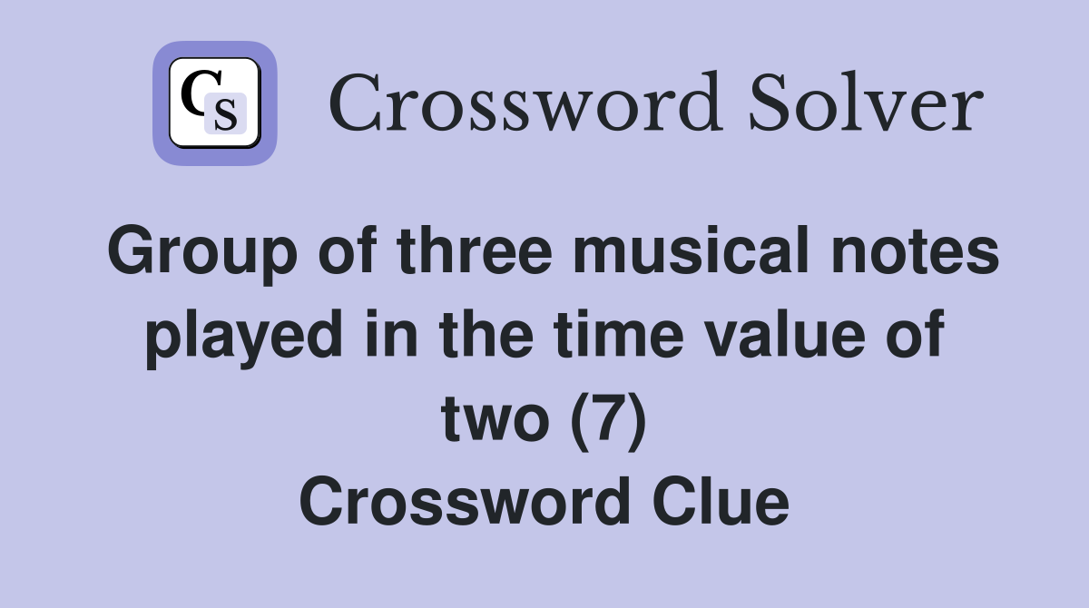 Group of three musical notes played in the time value of two (7) Crossword Clue
