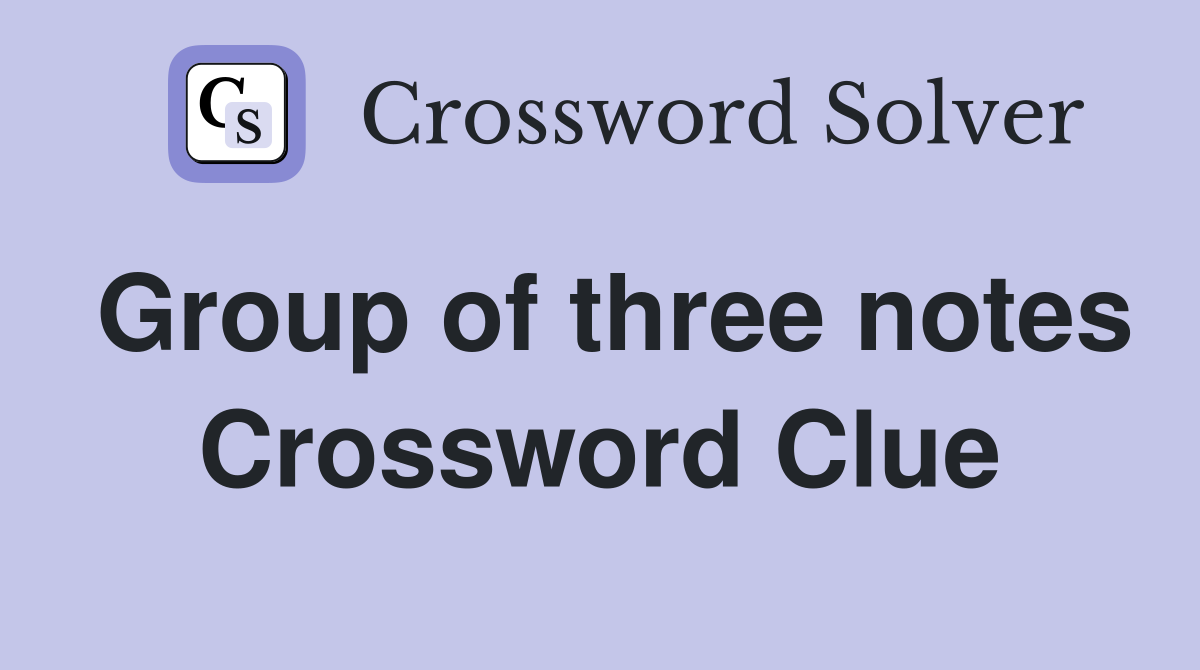 Group of three notes Crossword Clue