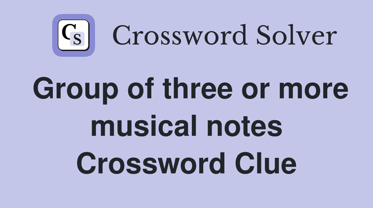 Group of three or more musical notes Crossword Clue