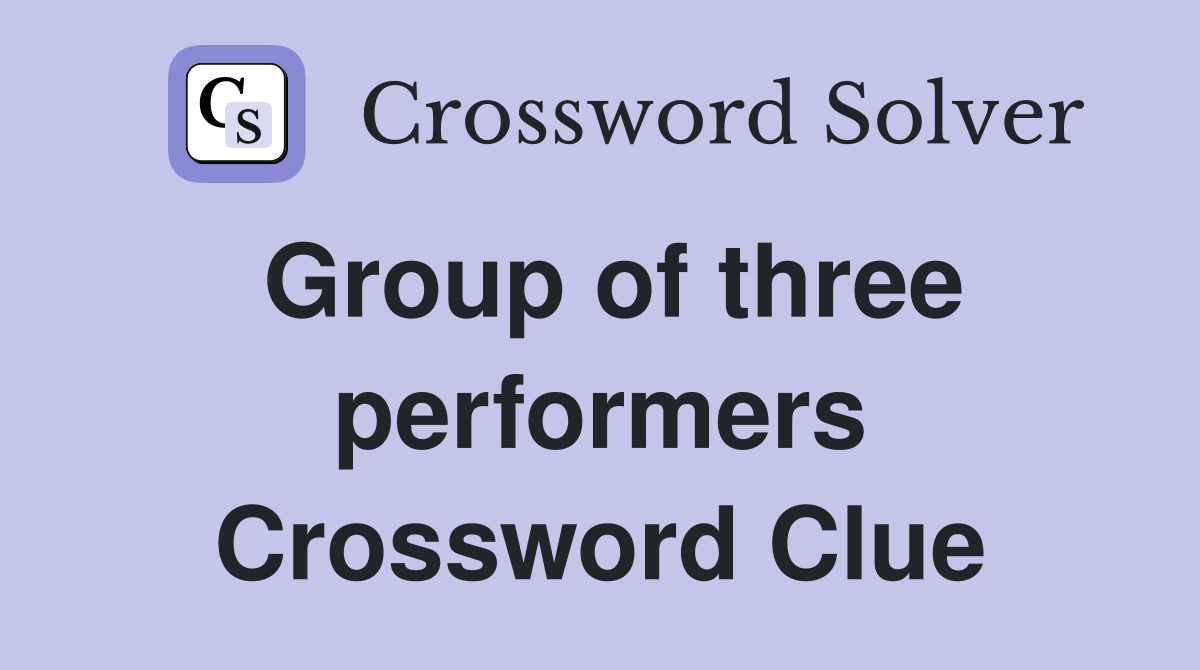 Group of three performers Crossword Clue