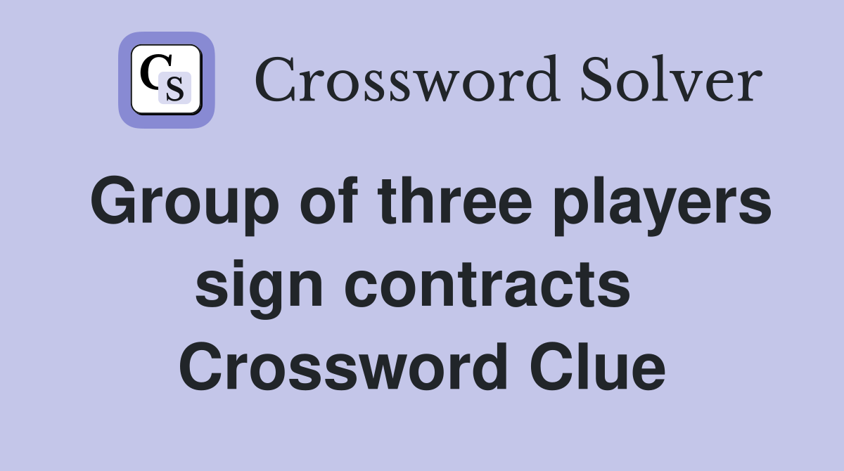 Group of three players sign contracts  Crossword Clue