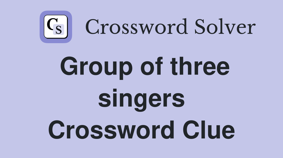 Group of three singers Crossword Clue