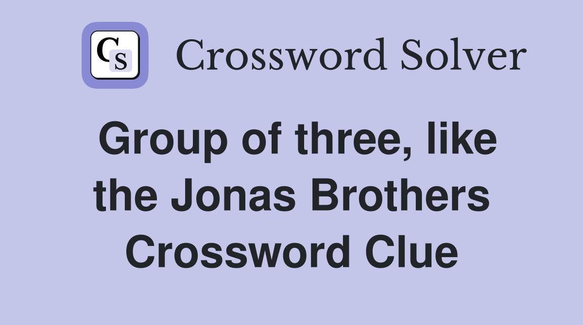 Group of three, like the Jonas Brothers Crossword Clue