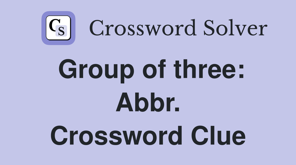 Group of three: Abbr. Crossword Clue