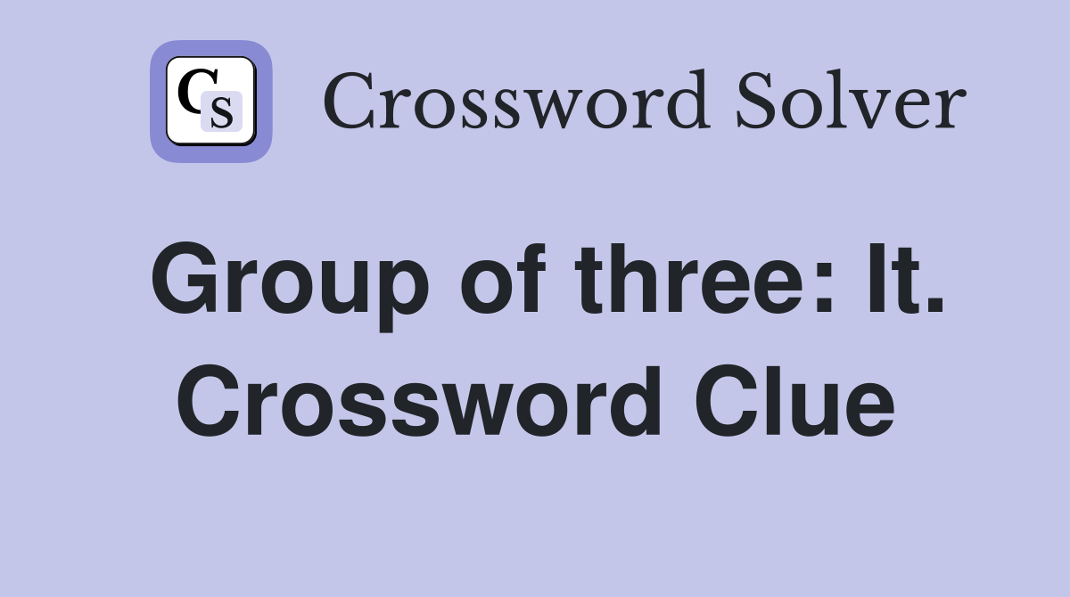 Group of three: It. Crossword Clue