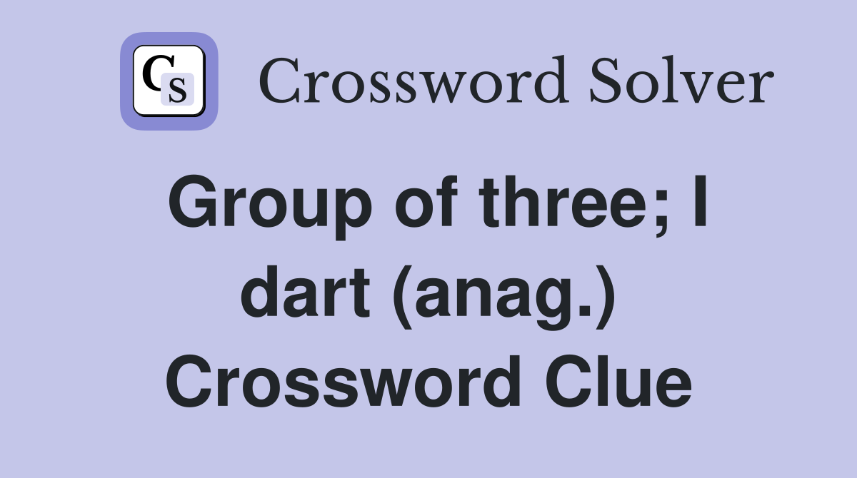 Group of three; I dart (anag.) Crossword Clue