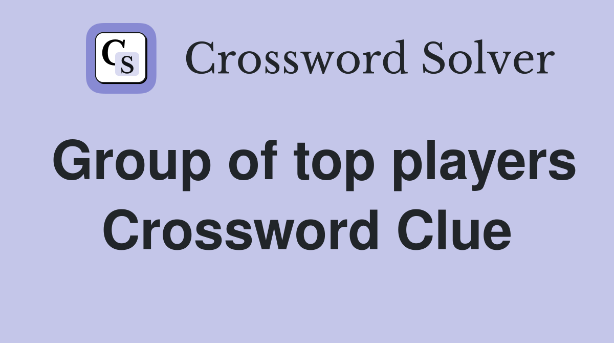 Group of top players Crossword Clue