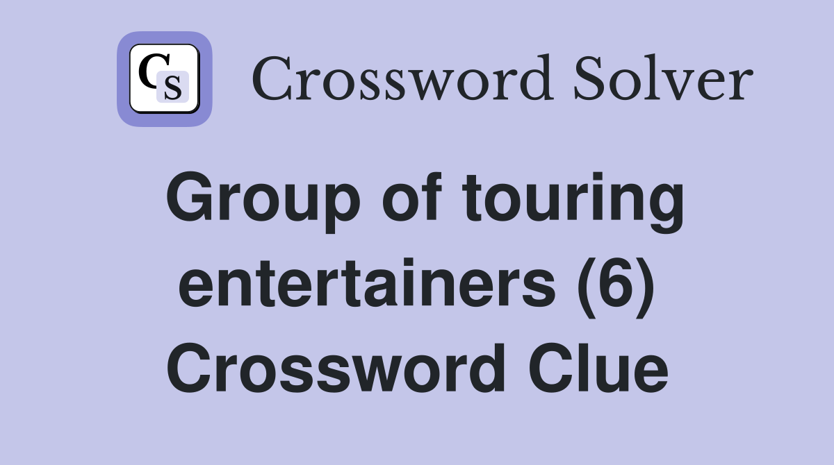 Group of touring entertainers (6) Crossword Clue