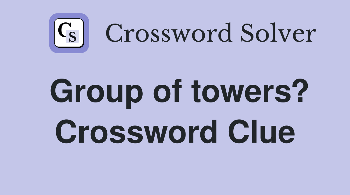 Group of towers? Crossword Clue