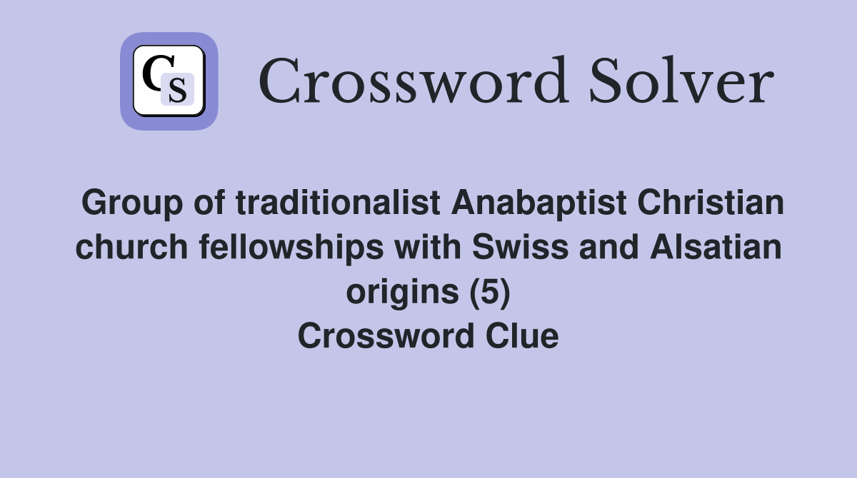 Group of traditionalist Anabaptist Christian church fellowships with Swiss and Alsatian origins (5) Crossword Clue