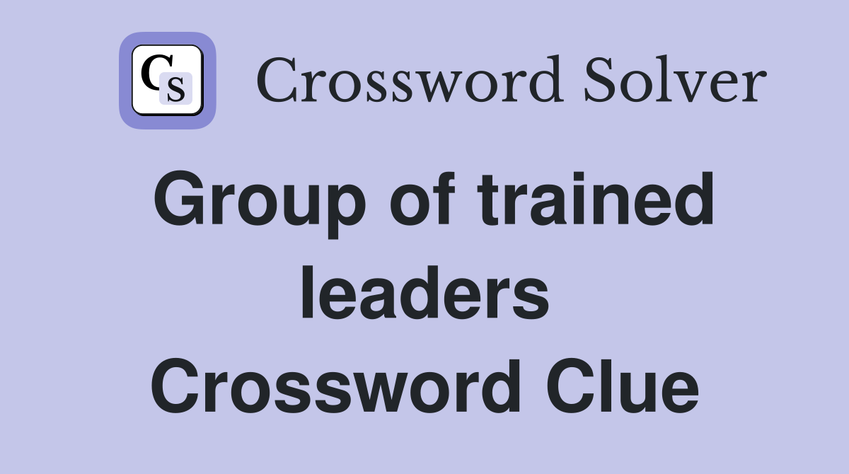 Group of trained leaders Crossword Clue