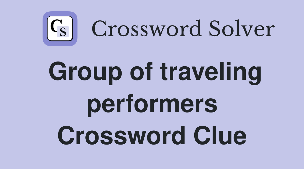Group of traveling performers Crossword Clue