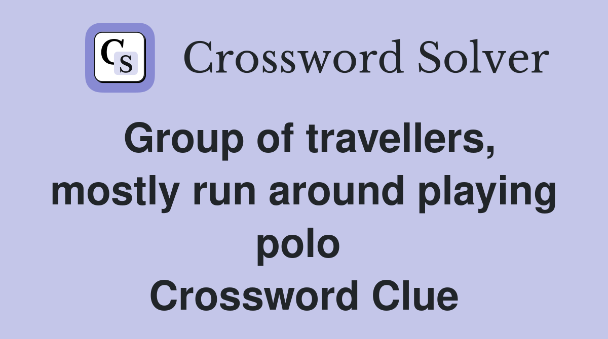 Group of travellers, mostly run around playing polo  Crossword Clue