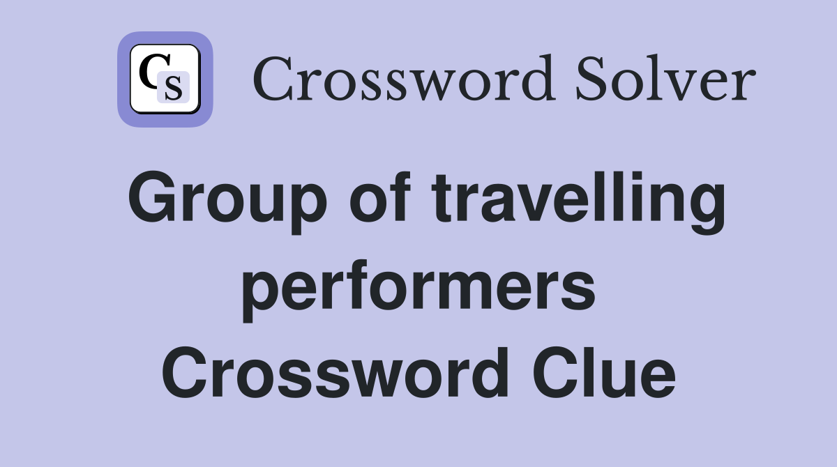 Group of travelling performers Crossword Clue