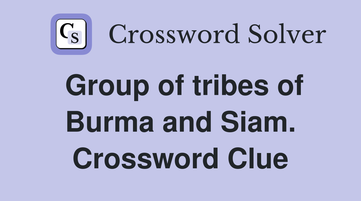 Group of tribes of Burma and Siam. Crossword Clue