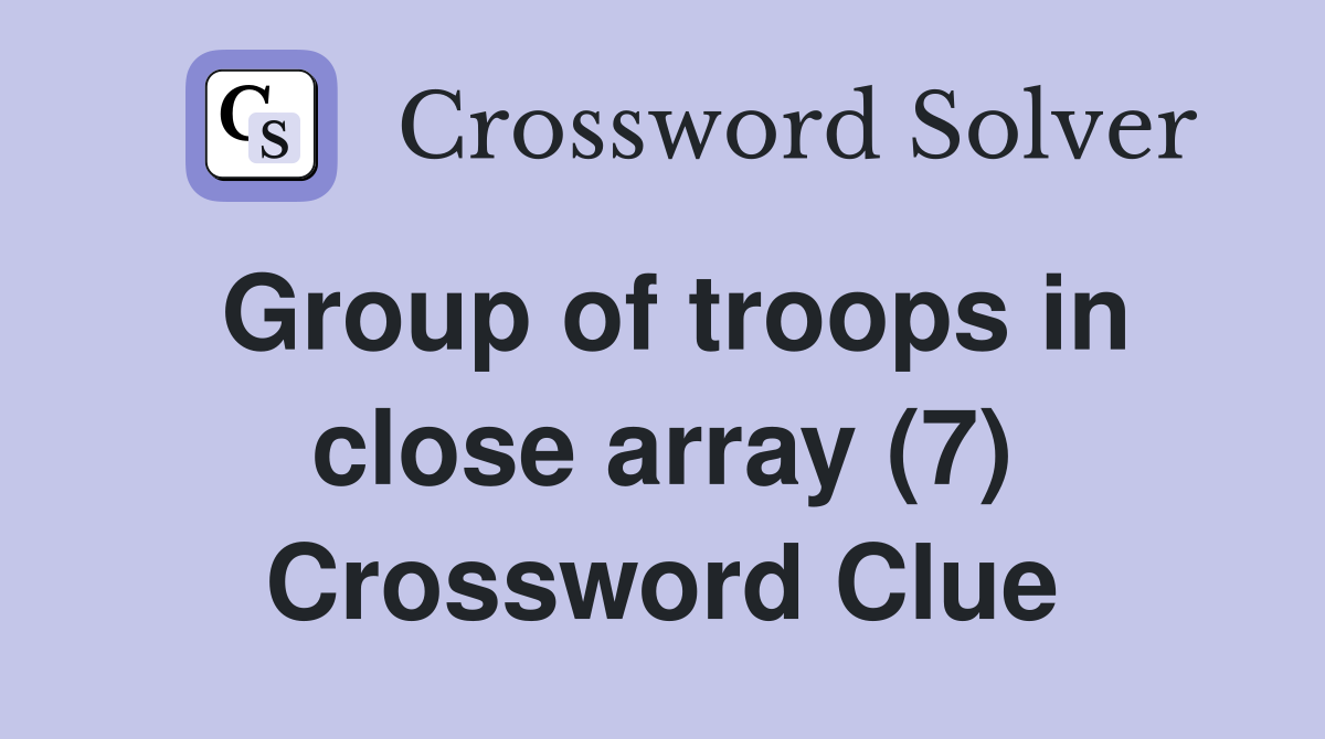 Group of troops in close array (7) Crossword Clue