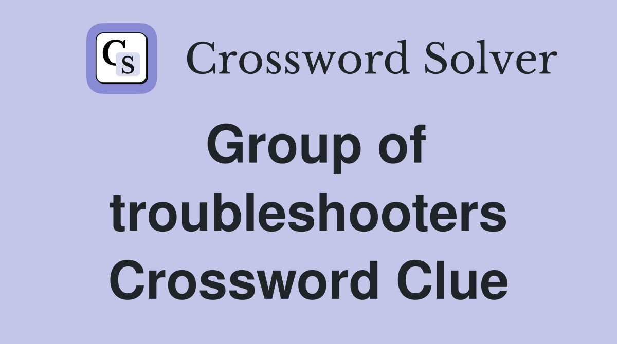 Group of troubleshooters Crossword Clue
