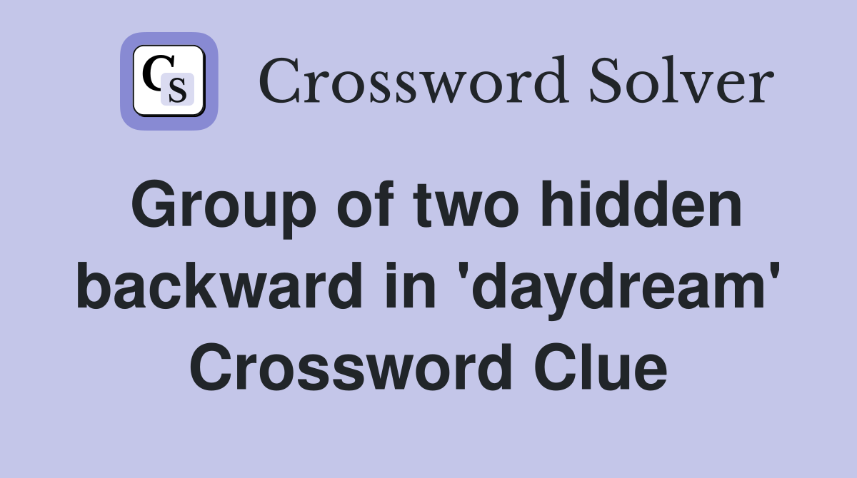 Group of two hidden backward in 'daydream' Crossword Clue