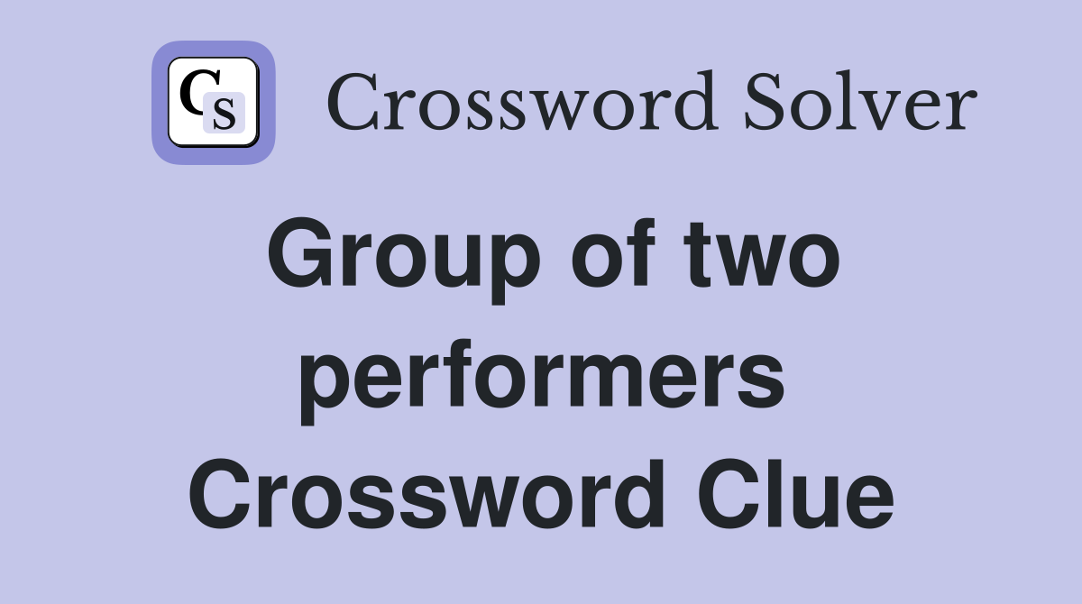 Group of two performers Crossword Clue
