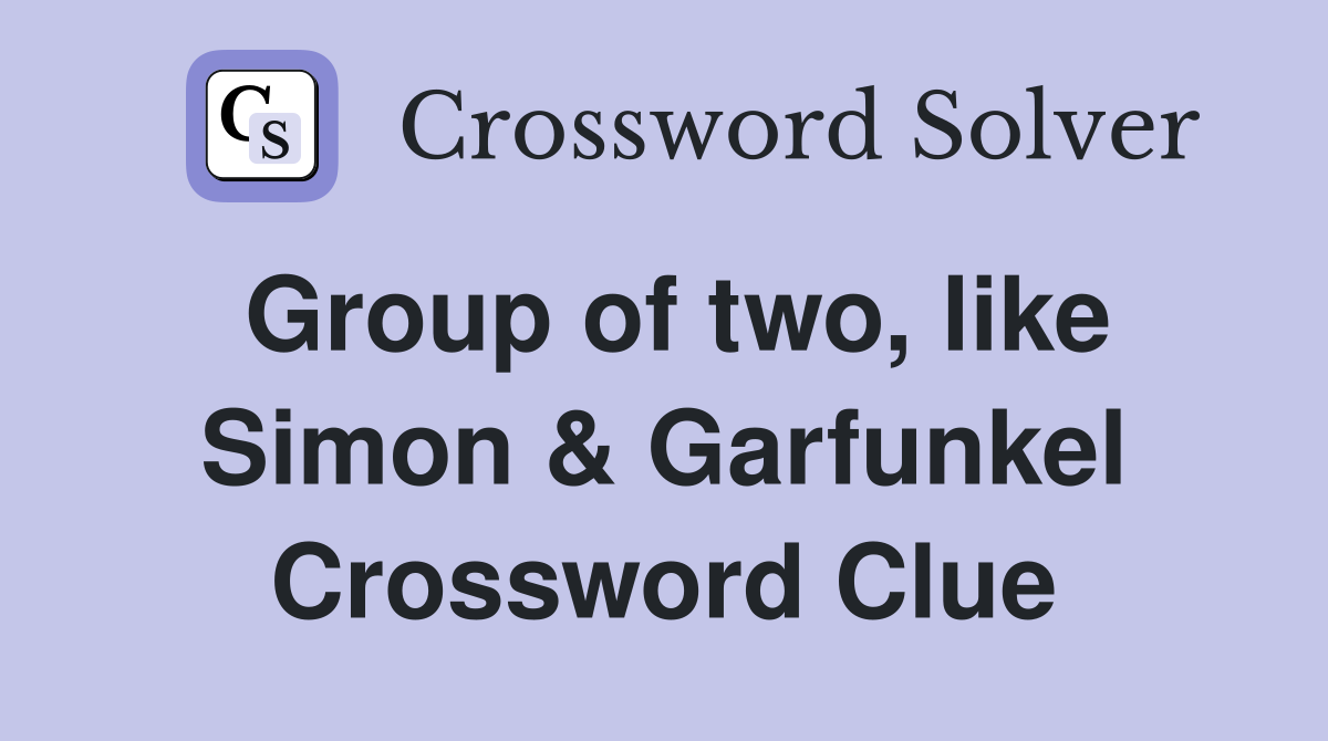 Group of two, like Simon & Garfunkel Crossword Clue