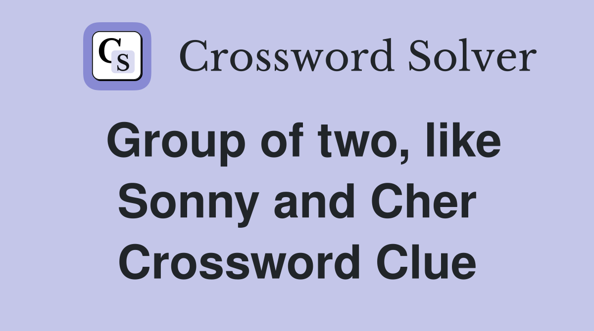 Group of two, like Sonny and Cher Crossword Clue