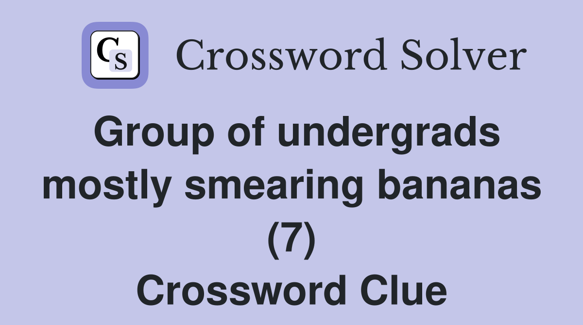 Group of undergrads mostly smearing bananas (7) Crossword Clue