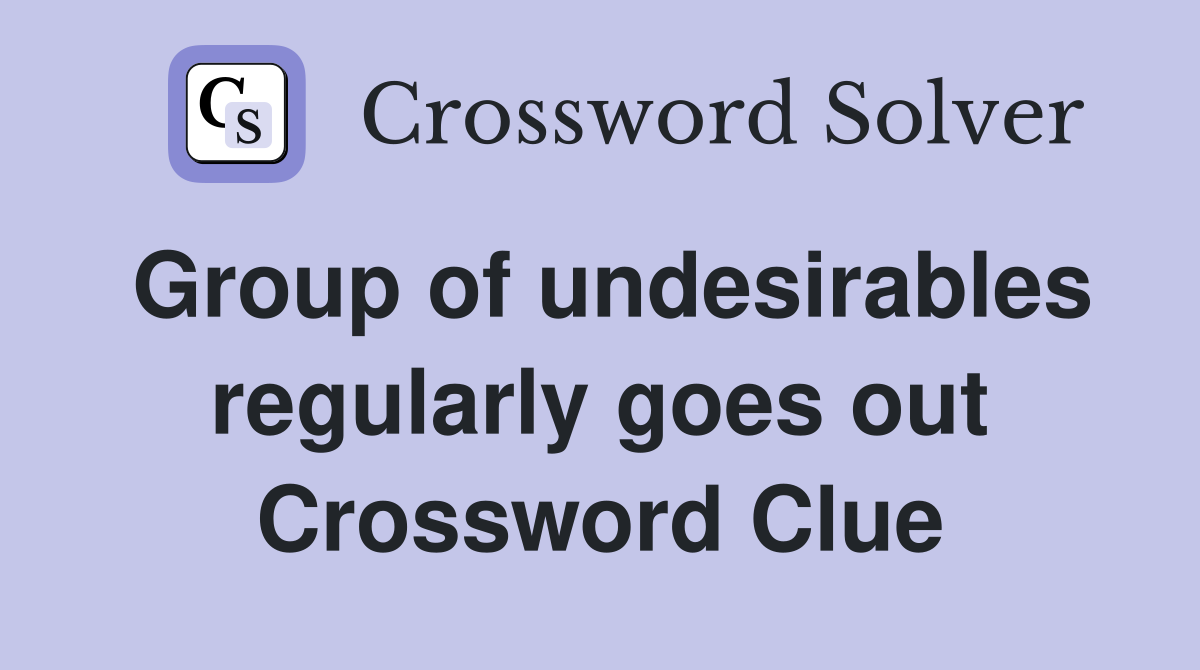Group of undesirables regularly goes out Crossword Clue