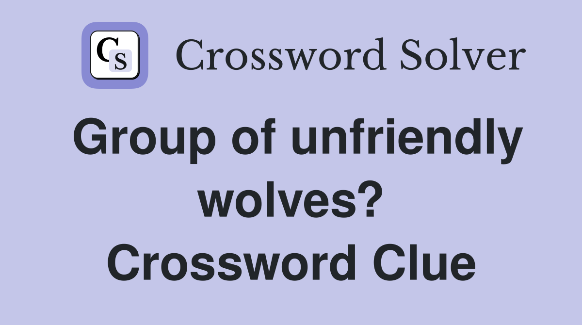 Group of unfriendly wolves? Crossword Clue