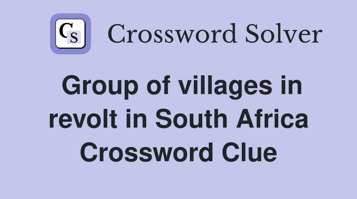 Group of villages in revolt in South Africa Crossword Clue