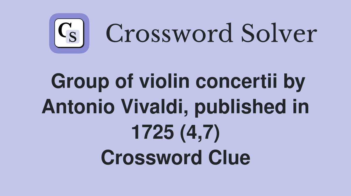 Group of violin concertii by Antonio Vivaldi, published in 1725 (4,7) Crossword Clue