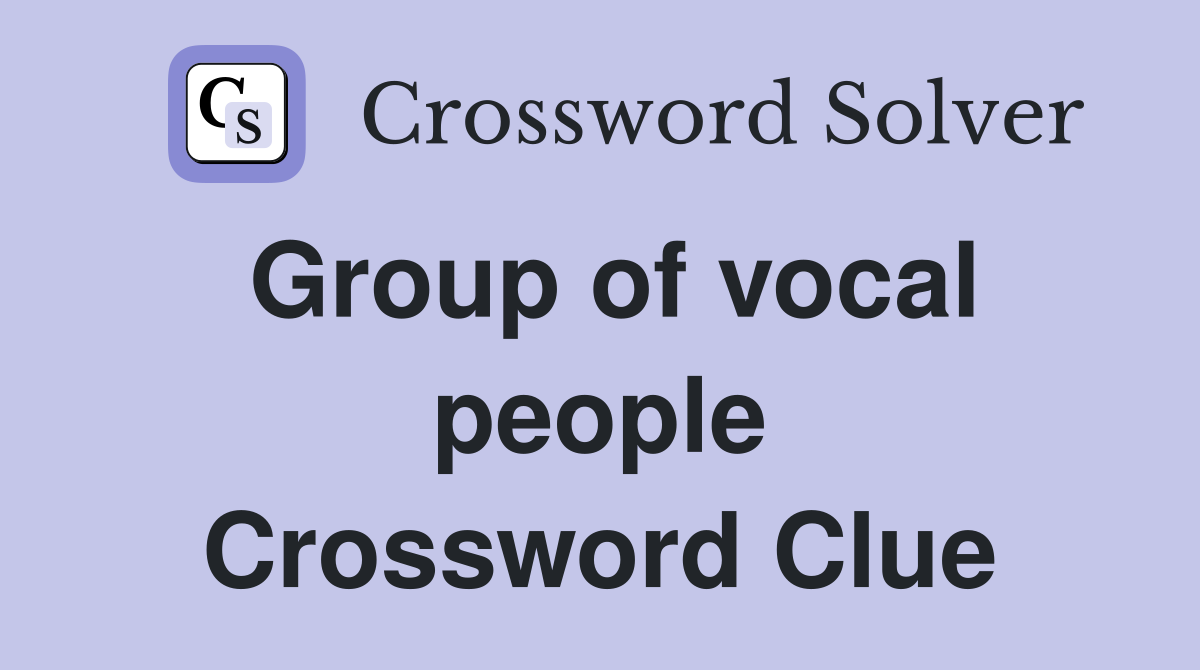 Group of vocal people Crossword Clue