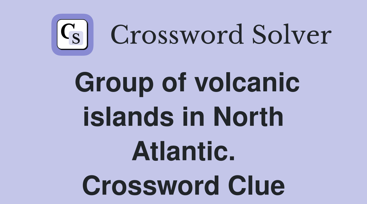 Group of volcanic islands in North Atlantic. Crossword Clue