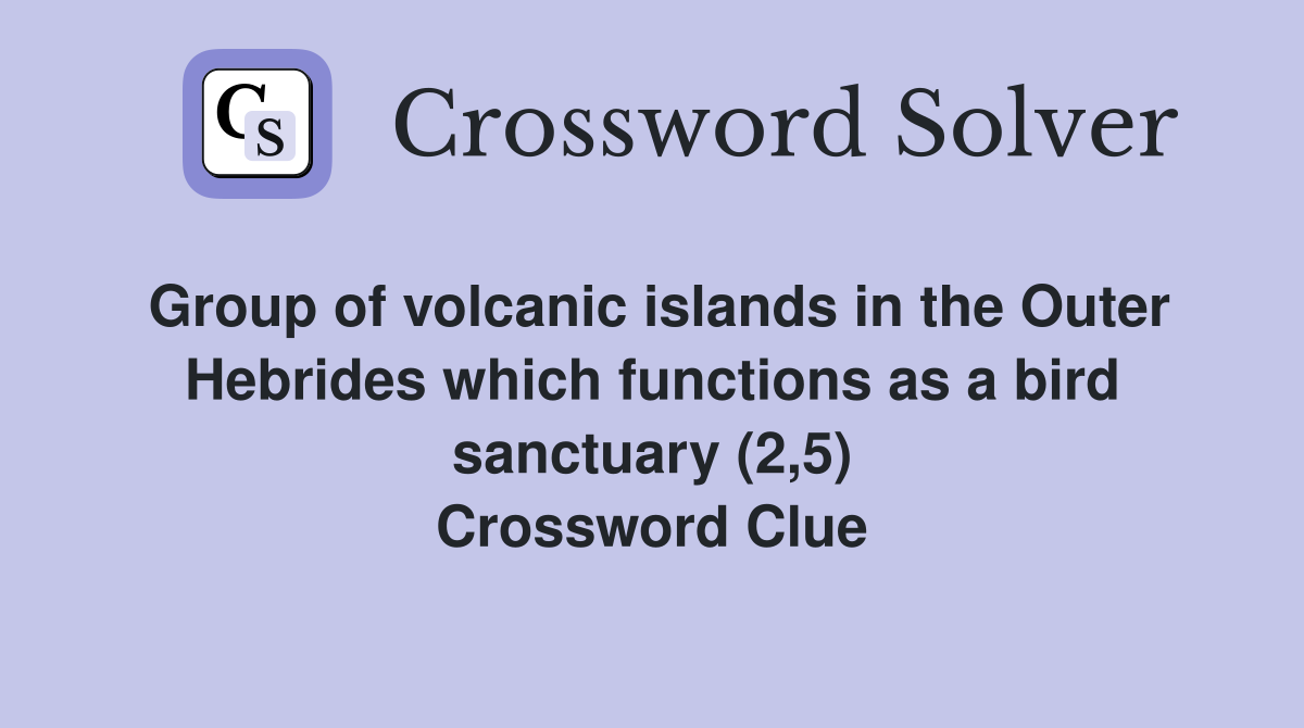 Group of volcanic islands in the Outer Hebrides which functions as a bird sanctuary (2,5) Crossword Clue