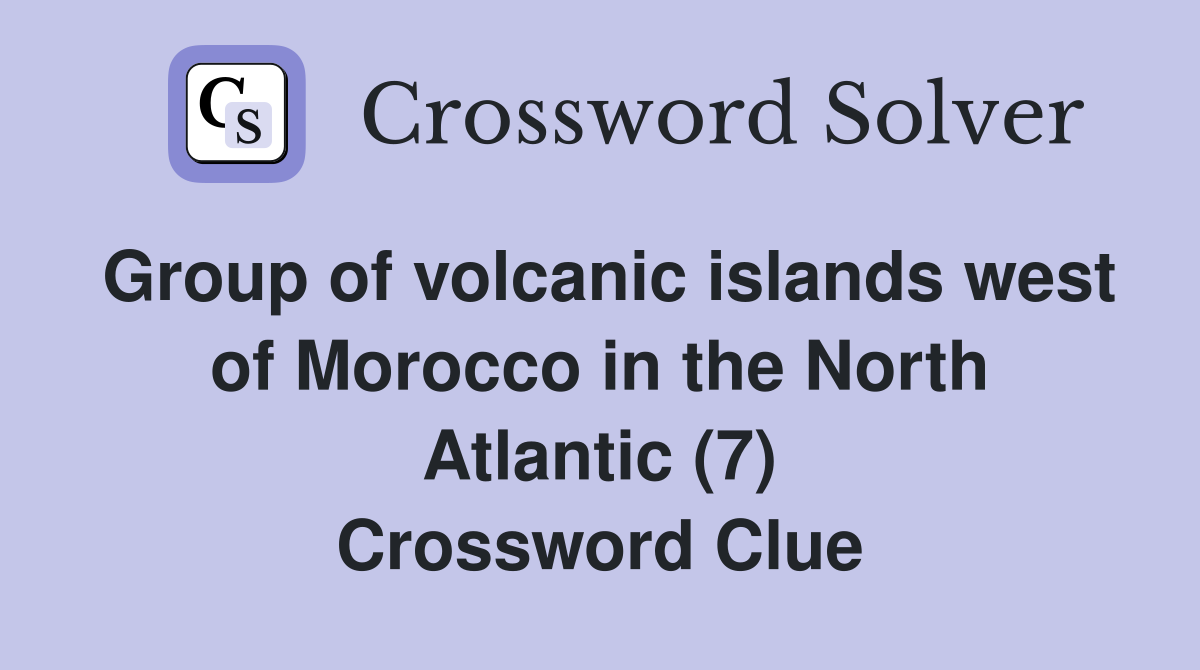 Group of volcanic islands west of Morocco in the North Atlantic (7) Crossword Clue