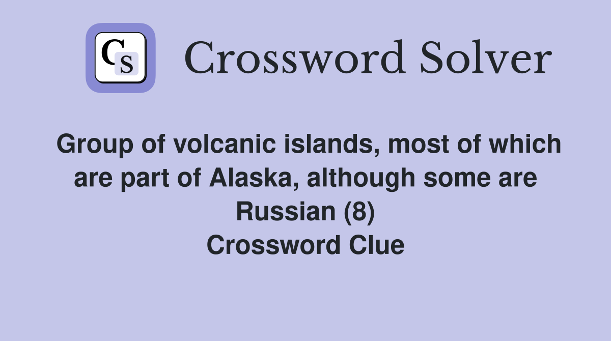 Group of volcanic islands, most of which are part of Alaska, although some are Russian (8) Crossword Clue