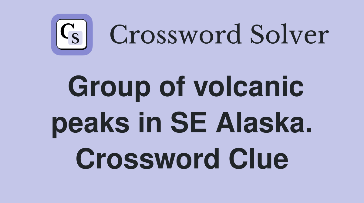 Group of volcanic peaks in SE Alaska. Crossword Clue
