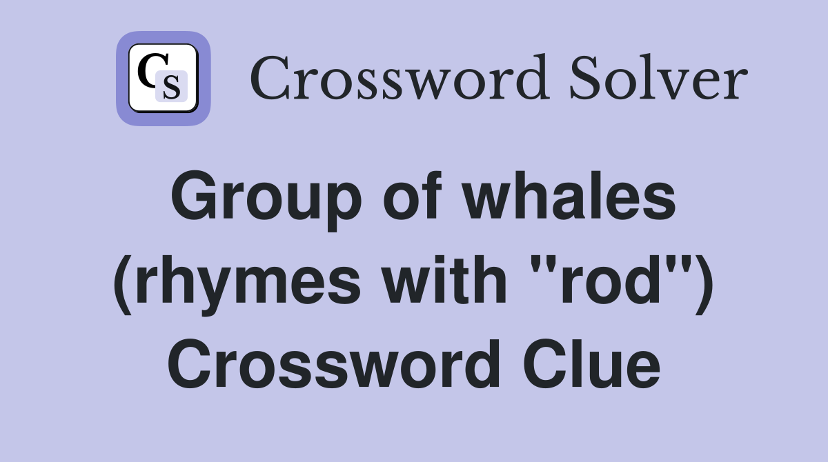 Group of whales (rhymes with "rod") Crossword Clue