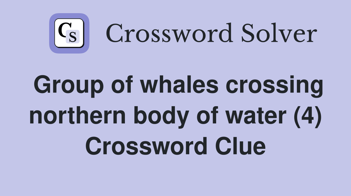Group of whales crossing northern body of water (4) Crossword Clue