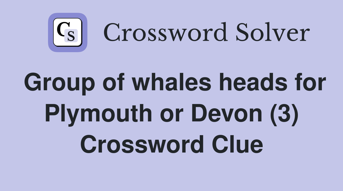 Group of whales heads for Plymouth or Devon (3) Crossword Clue