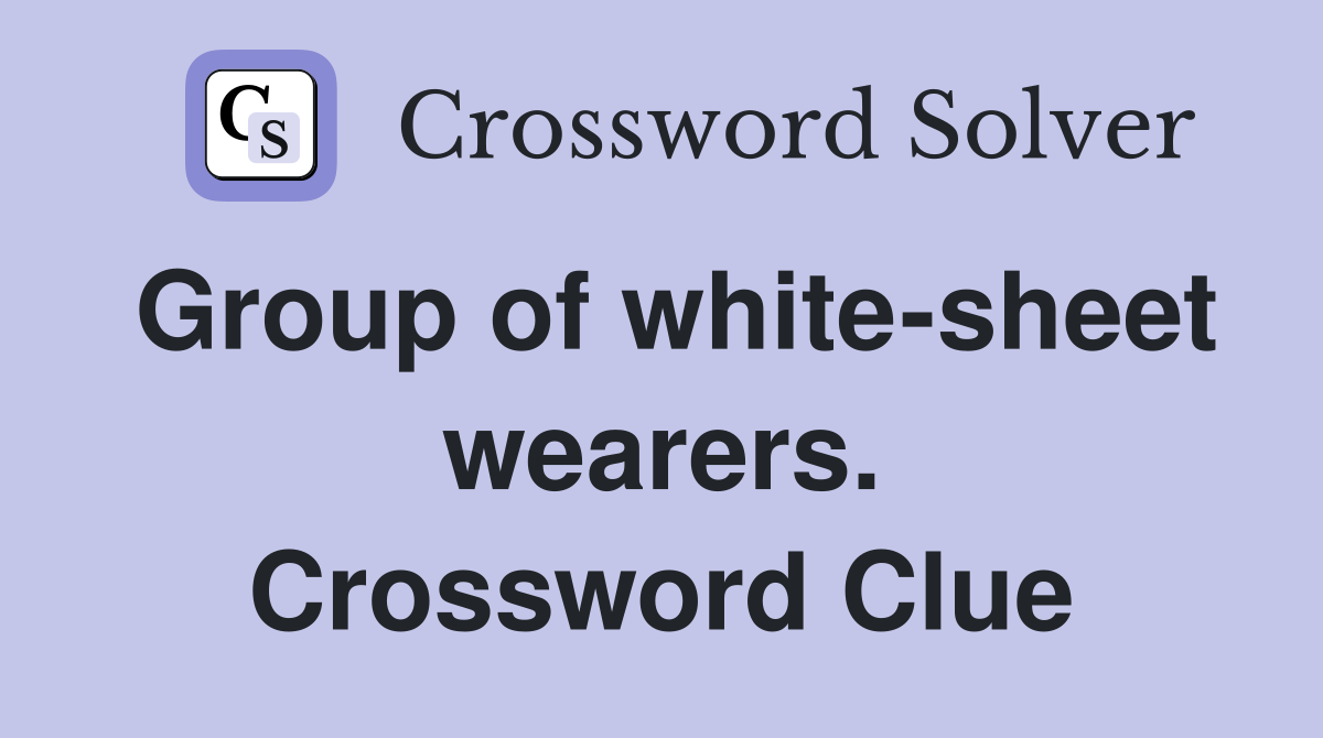 Group of white-sheet wearers. Crossword Clue