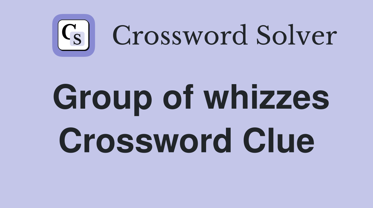 Group of whizzes Crossword Clue