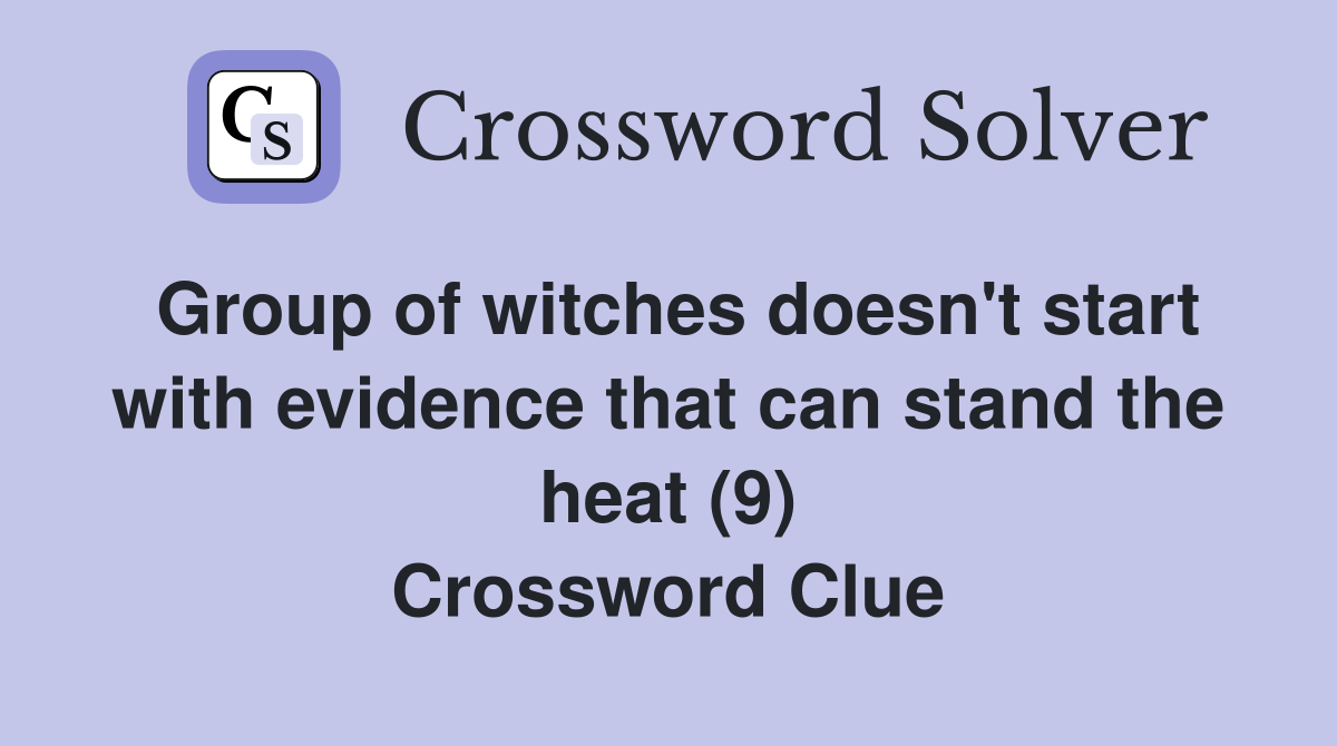 Group of witches doesn't start with evidence that can stand the heat (9) Crossword Clue