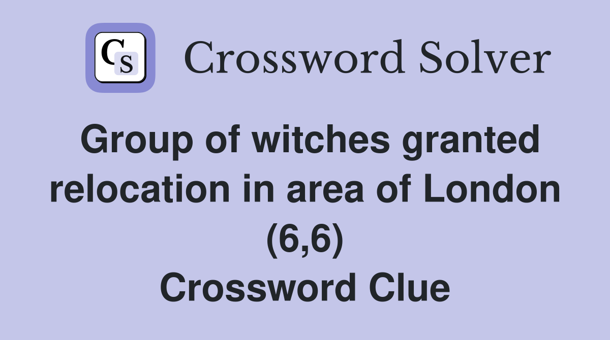 Group of witches granted relocation in area of London (6,6) Crossword Clue