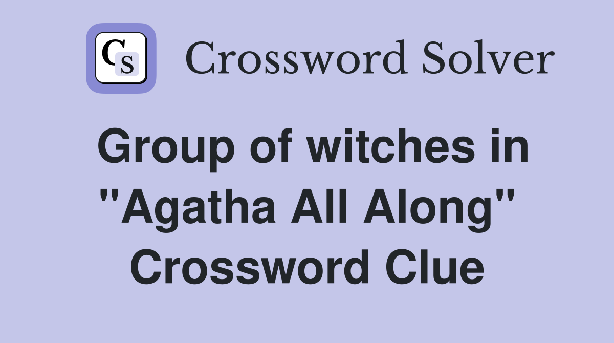 Group of witches in "Agatha All Along" Crossword Clue