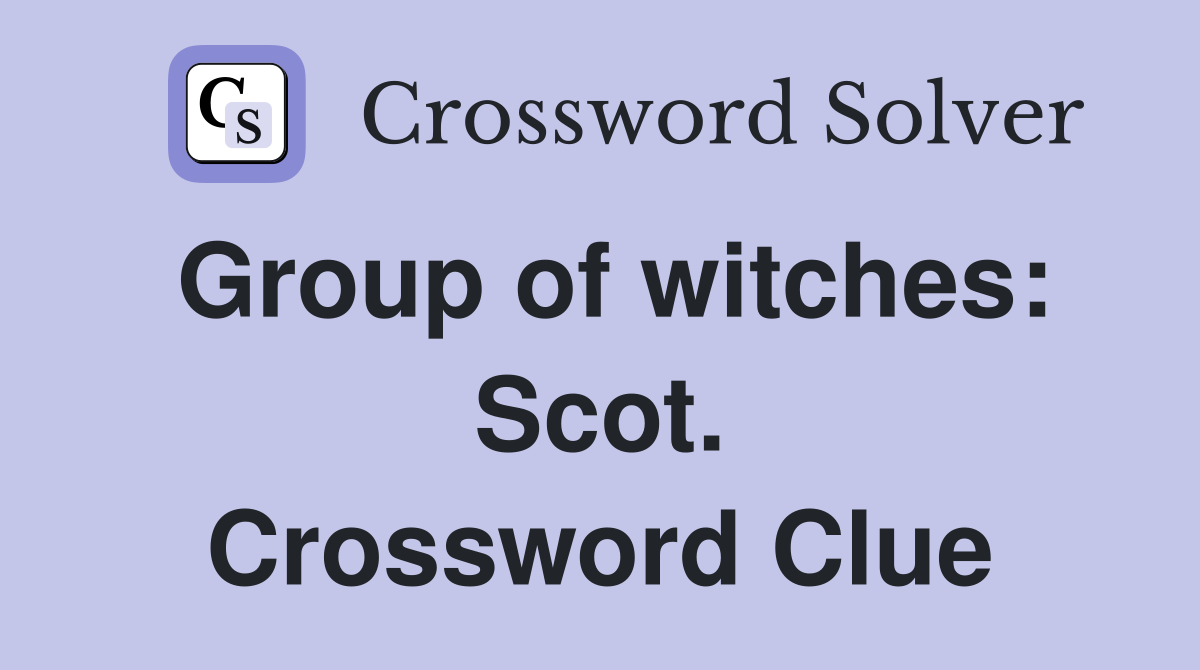 Group of witches: Scot. Crossword Clue
