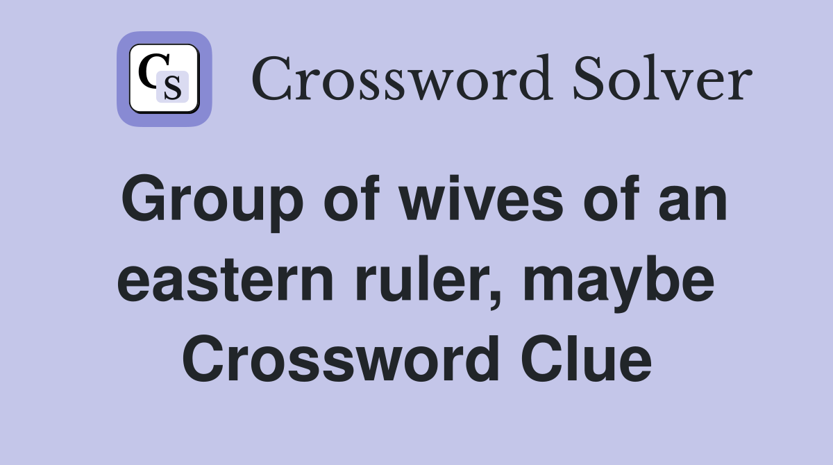 Group of wives of an eastern ruler, maybe Crossword Clue