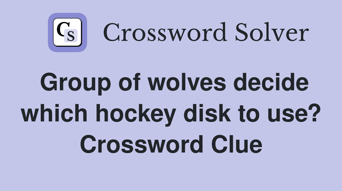 Group of wolves decide which hockey disk to use? Crossword Clue